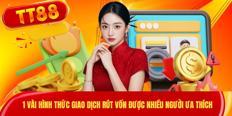 1 vài hình thức giao dịch rút vốn được nhiều người ưa thích