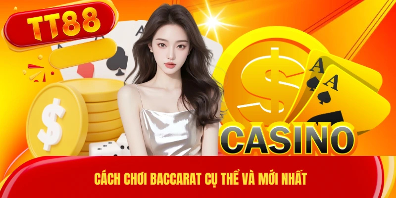 Cách chơi baccarat cụ thể và mới nhất