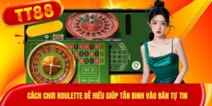 Cách Chơi Roulette Dễ Hiểu Giúp Tân Binh Vào Bàn Tự Tin
