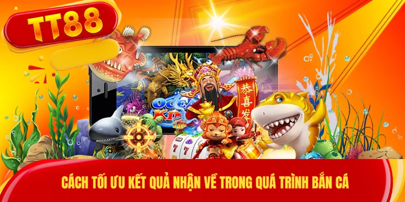 Cách tối ưu kết quả nhận về trong quá trình bắn cá