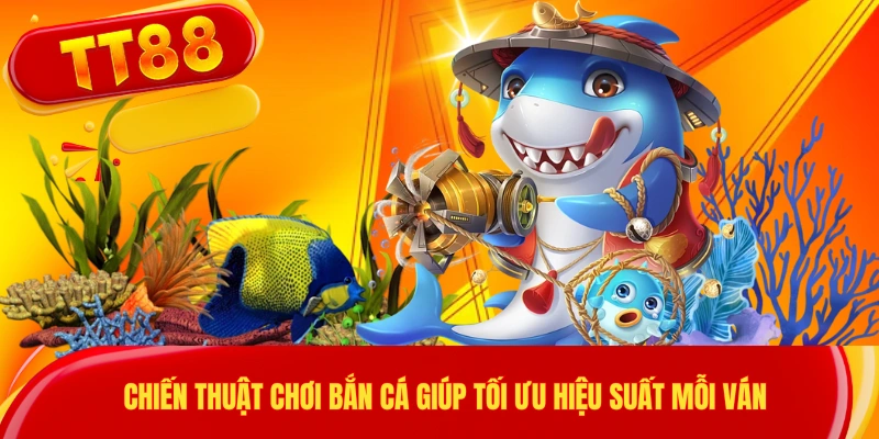 Chiến thuật chơi bắn cá giúp tối ưu hiệu suất mỗi ván