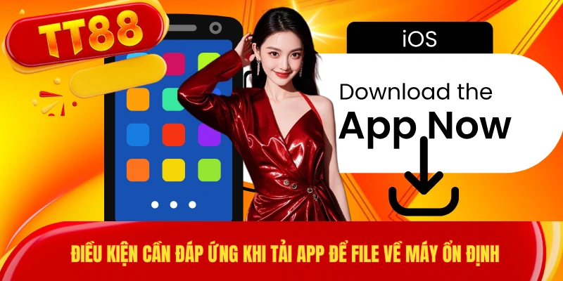 Điều kiện cần đáp ứng khi tải app để file về máy ổn định