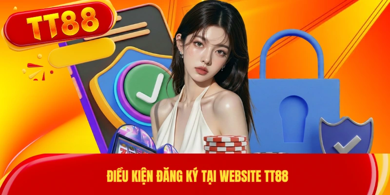 Điều kiện đăng ký tại website TT88