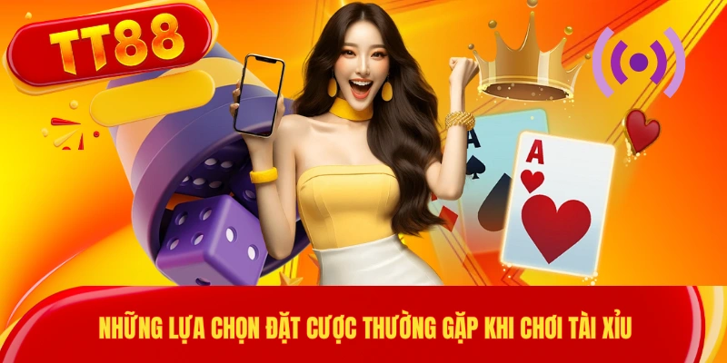 Những lựa chọn đặt cược thường gặp khi chơi tài xỉu 