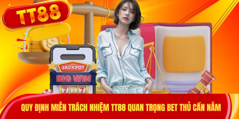 Quy Định Miễn Trách Nhiệm TT88 Quan Trọng Bet Thủ Cần Nắm