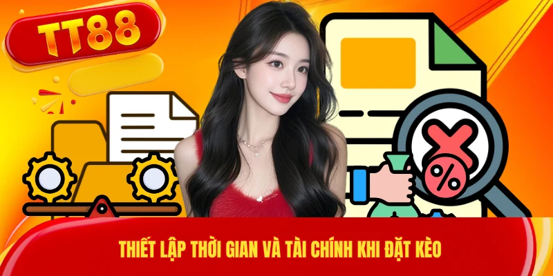 Thiết lập thời gian và tài chính khi đặt kèo