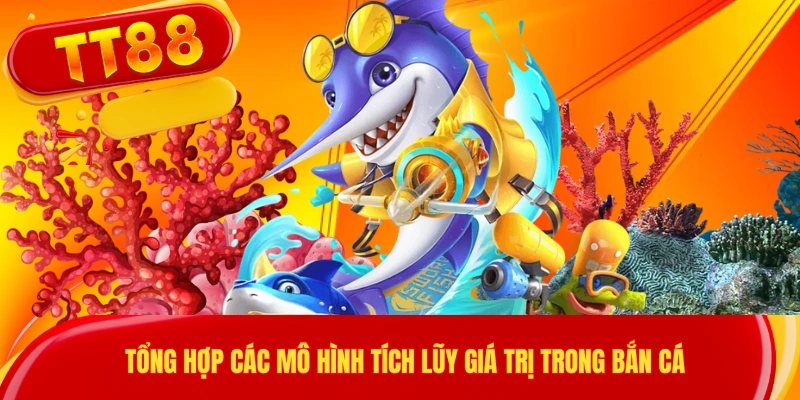 Tổng hợp các mô hình tích lũy giá trị trong bắn cá