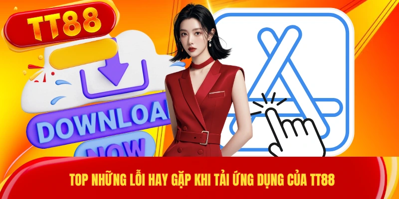 Top những lỗi hay gặp khi tải ứng dụng của TT88