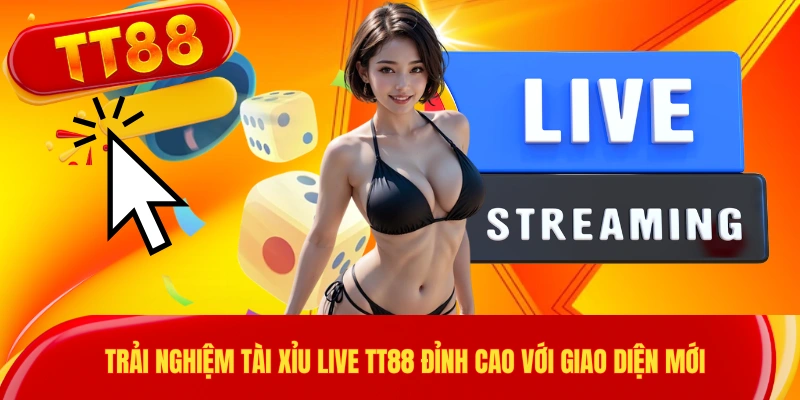 Trải Nghiệm Tài Xỉu Live TT88 Đỉnh Cao Với Giao Diện Mới